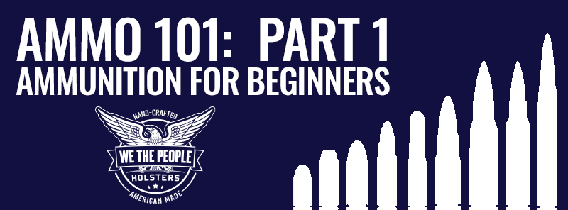 AMMO 101: Part 1 Ammunition for Beginners