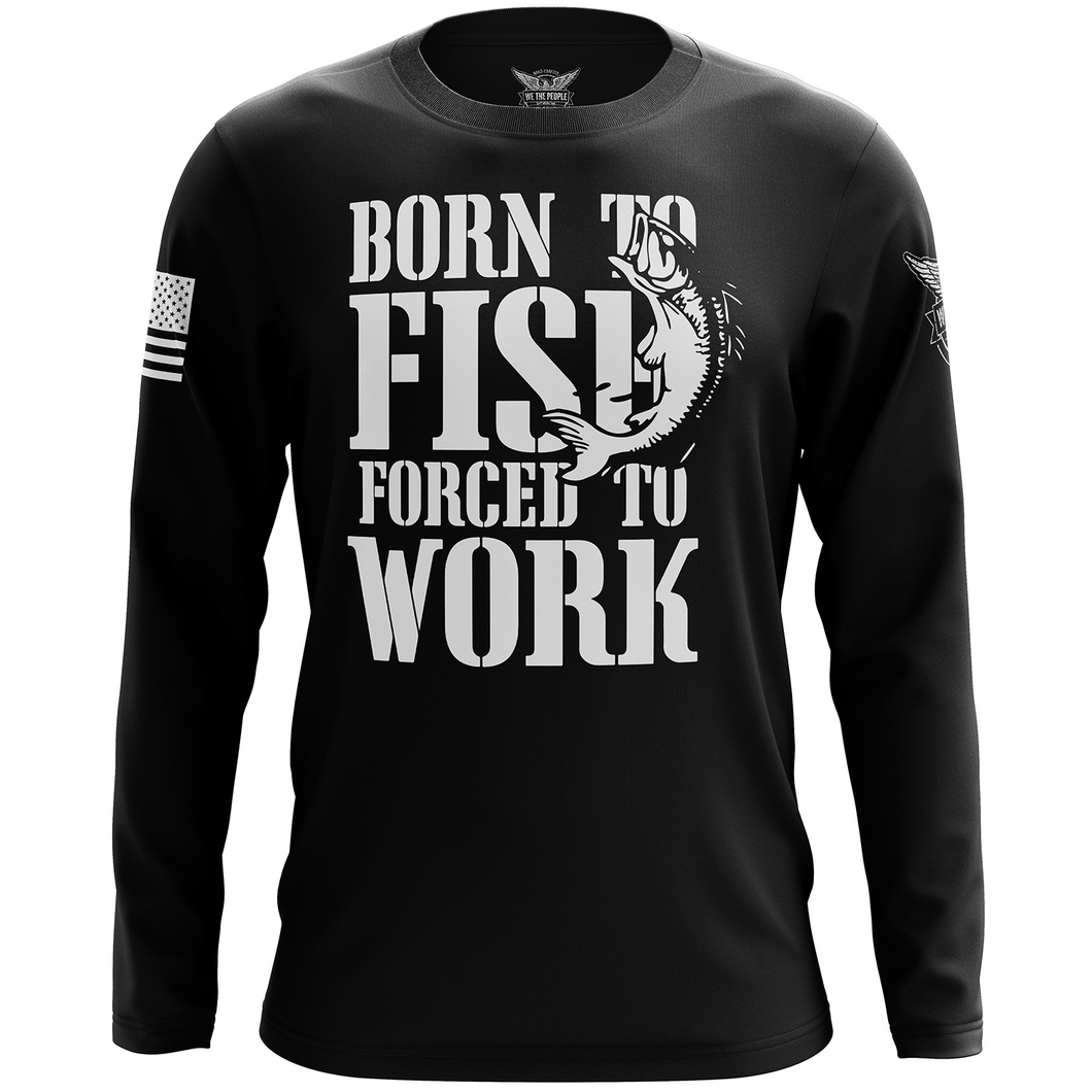 Born to Fish Forced to Work Long Sleeve Shirt